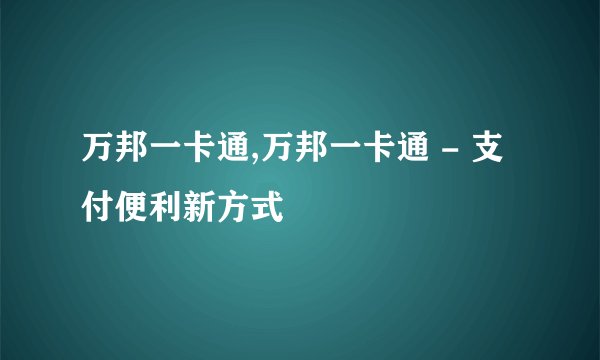 万邦一卡通,万邦一卡通 - 支付便利新方式