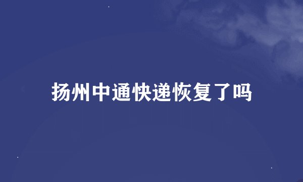 扬州中通快递恢复了吗