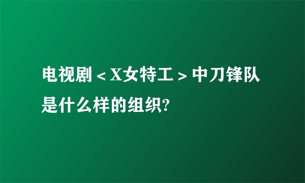 电视剧＜X女特工＞中刀锋队是什么样的组织?