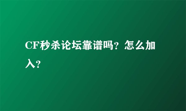 CF秒杀论坛靠谱吗？怎么加入？