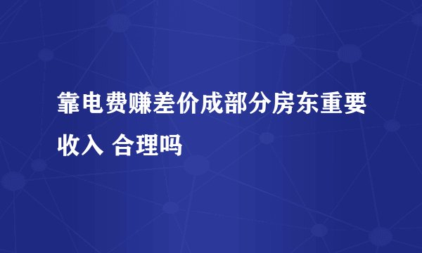 靠电费赚差价成部分房东重要收入 合理吗