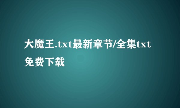 大魔王.txt最新章节/全集txt免费下载