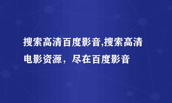 搜索高清百度影音,搜索高清电影资源，尽在百度影音