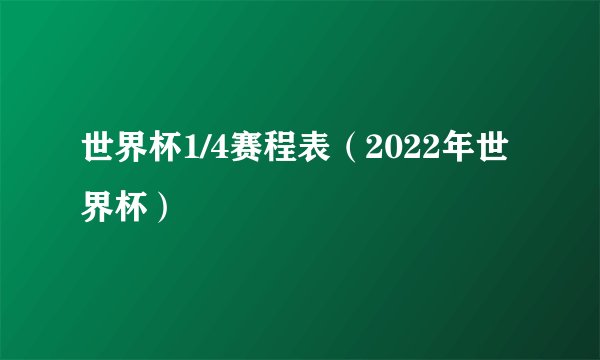 世界杯1/4赛程表（2022年世界杯）