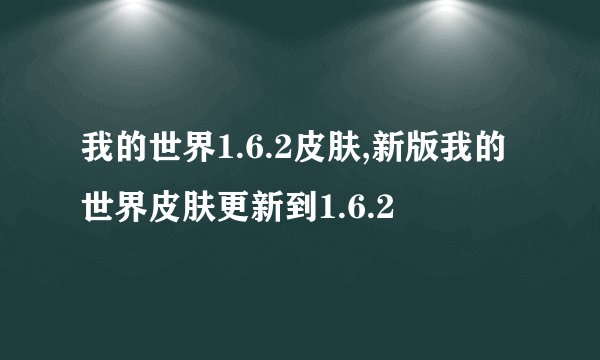 我的世界1.6.2皮肤,新版我的世界皮肤更新到1.6.2
