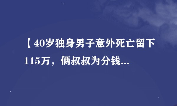 【40岁独身男子意外死亡留下115万，俩叔叔为分钱闹翻，法院：交给村委会】