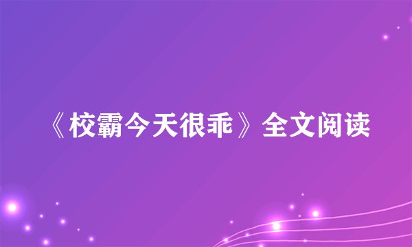 《校霸今天很乖》全文阅读