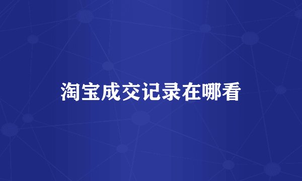 淘宝成交记录在哪看