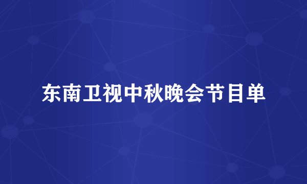 东南卫视中秋晚会节目单