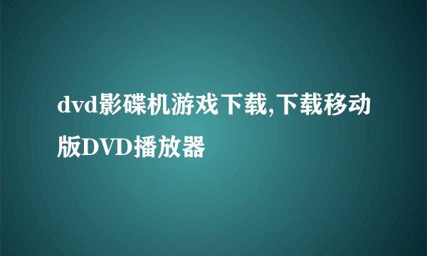 dvd影碟机游戏下载,下载移动版DVD播放器