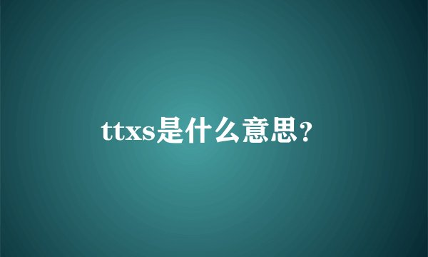 ttxs是什么意思？