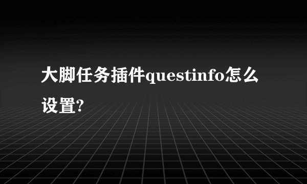 大脚任务插件questinfo怎么设置?