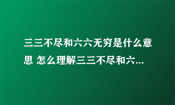 三三不尽和六六无穷是什么意思 怎么理解三三不尽和六六无穷的意思