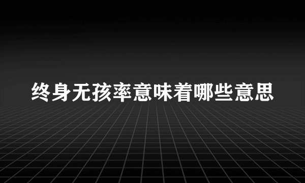 终身无孩率意味着哪些意思