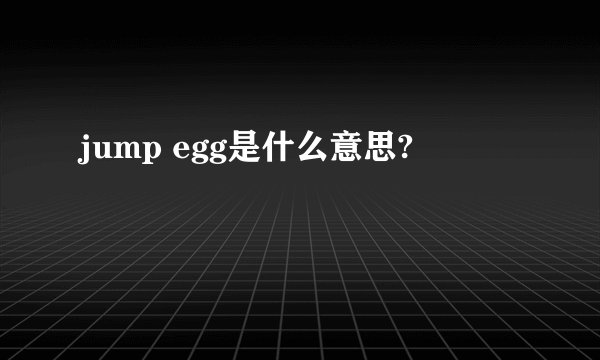 jump egg是什么意思?