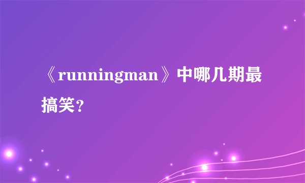 《runningman》中哪几期最搞笑？