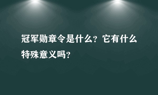 冠军勋章令是什么？它有什么特殊意义吗？