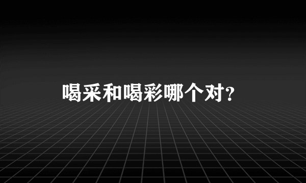 喝采和喝彩哪个对？