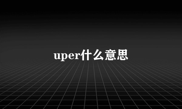 uper什么意思