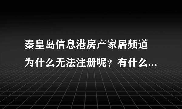 秦皇岛信息港房产家居频道 为什么无法注册呢？有什么好的办法吗？