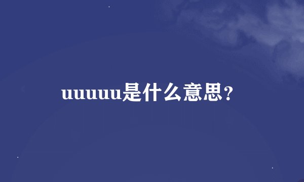 uuuuu是什么意思？
