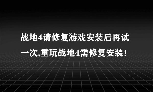 战地4请修复游戏安装后再试一次,重玩战地4需修复安装！