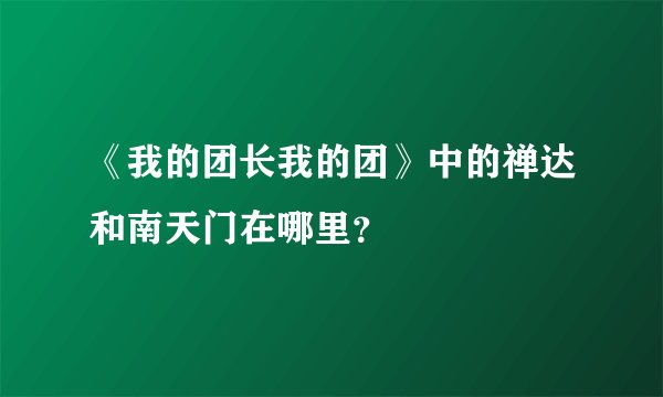 《我的团长我的团》中的禅达和南天门在哪里？