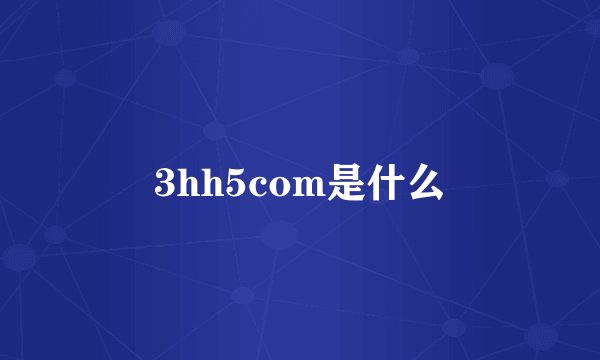 3hh5com是什么