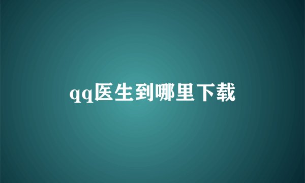qq医生到哪里下载