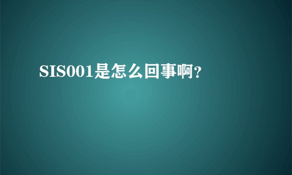 SIS001是怎么回事啊？