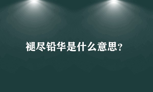 褪尽铅华是什么意思？