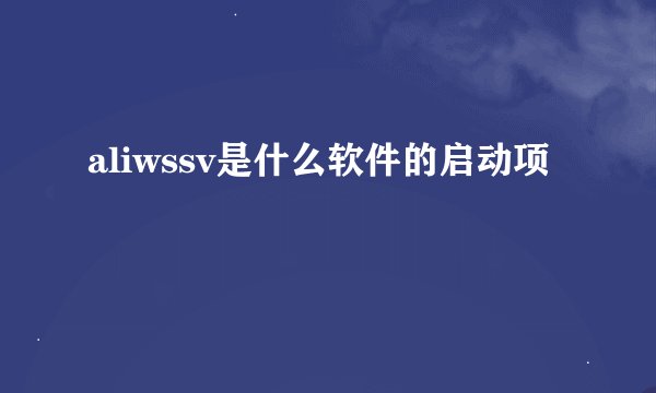 aliwssv是什么软件的启动项