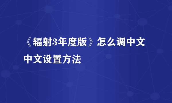 《辐射3年度版》怎么调中文 中文设置方法