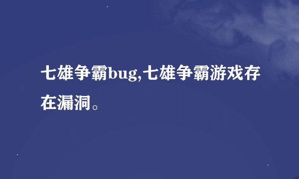七雄争霸bug,七雄争霸游戏存在漏洞。