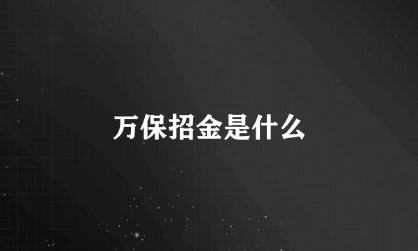 万保招金是什么