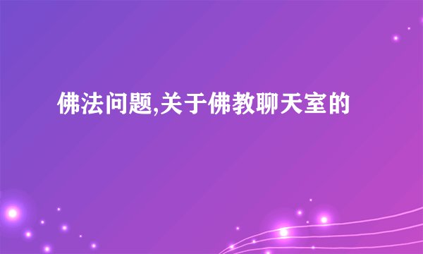 佛法问题,关于佛教聊天室的