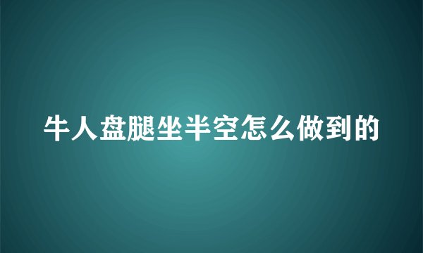 牛人盘腿坐半空怎么做到的