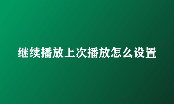 继续播放上次播放怎么设置