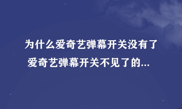 为什么爱奇艺弹幕开关没有了 爱奇艺弹幕开关不见了的解决方法
