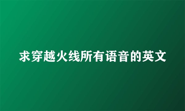 求穿越火线所有语音的英文