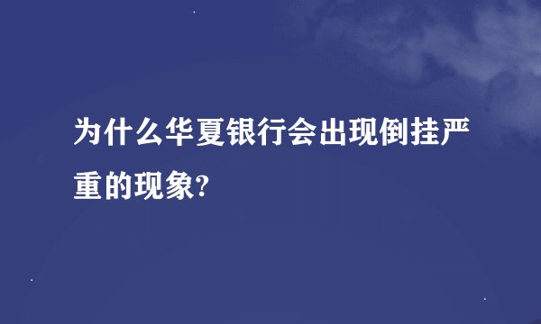 为什么华夏银行会出现倒挂严重的现象?