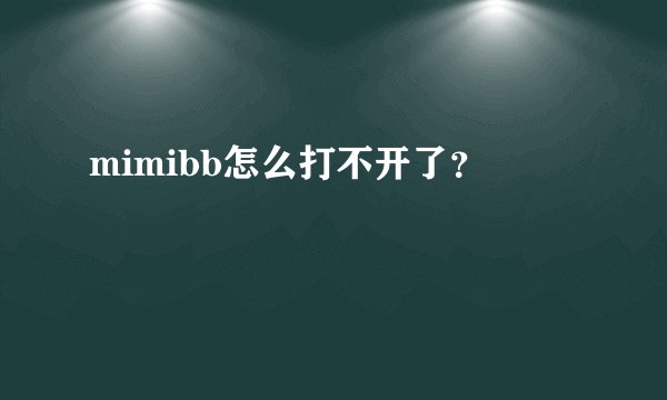 mimibb怎么打不开了？