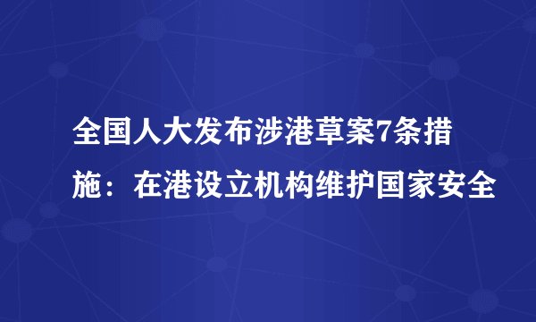 全国人大发布涉港草案7条措施：在港设立机构维护国家安全