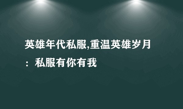 英雄年代私服,重温英雄岁月：私服有你有我
