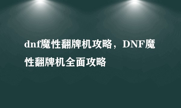 dnf魔性翻牌机攻略，DNF魔性翻牌机全面攻略
