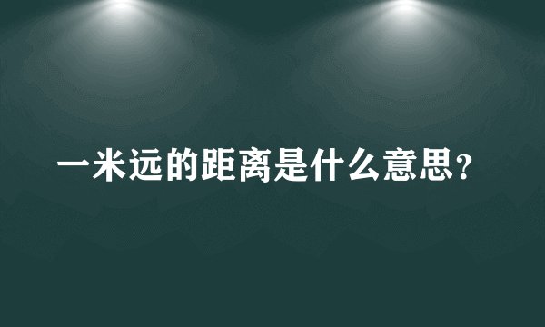 一米远的距离是什么意思？
