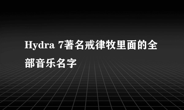 Hydra 7著名戒律牧里面的全部音乐名字