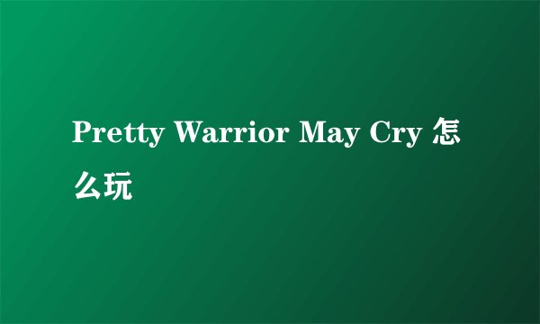 Pretty Warrior May Cry 怎么玩