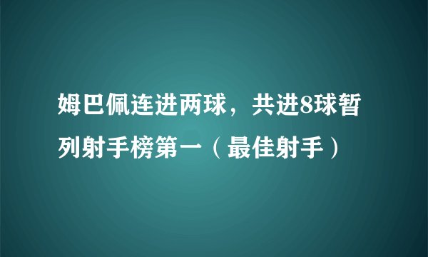 姆巴佩连进两球，共进8球暂列射手榜第一（最佳射手）