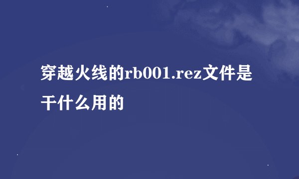 穿越火线的rb001.rez文件是干什么用的